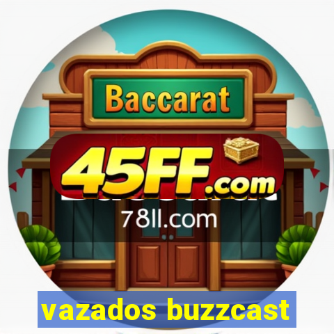 vazados buzzcast